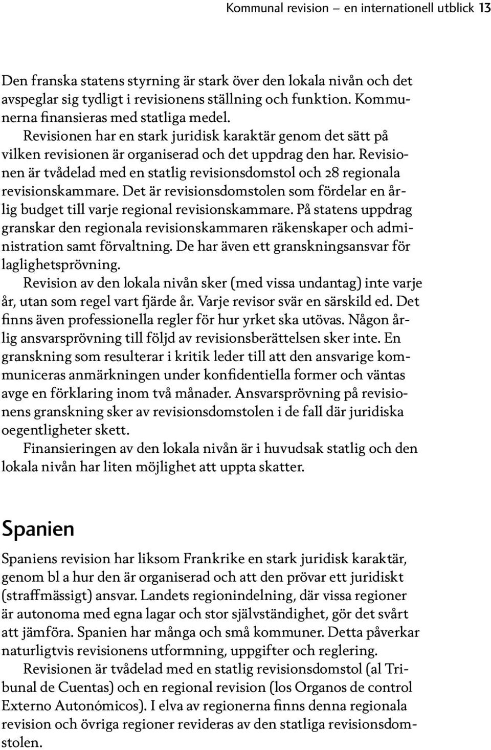 Revisionen är tvådelad med en statlig revisionsdomstol och 28 regionala revisionskammare. Det är revisionsdomstolen som fördelar en årlig budget till varje regional revisionskammare.