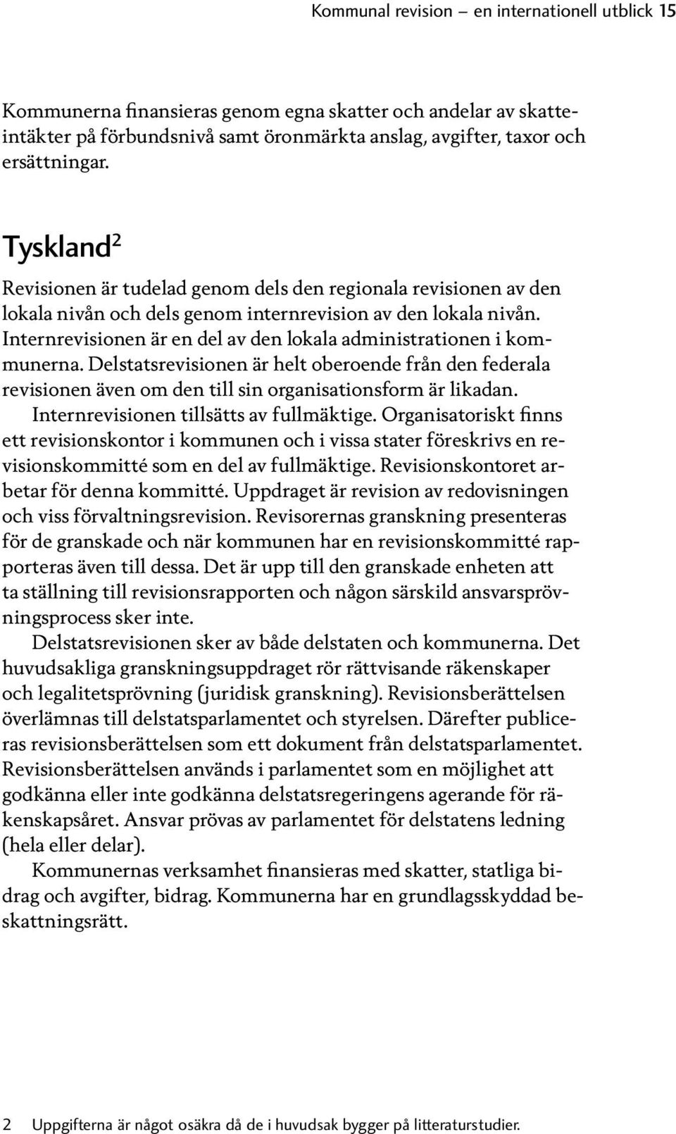 Internrevisionen är en del av den lokala administrationen i kommunerna. Delstatsrevisionen är helt oberoende från den federala revisionen även om den till sin organisationsform är likadan.