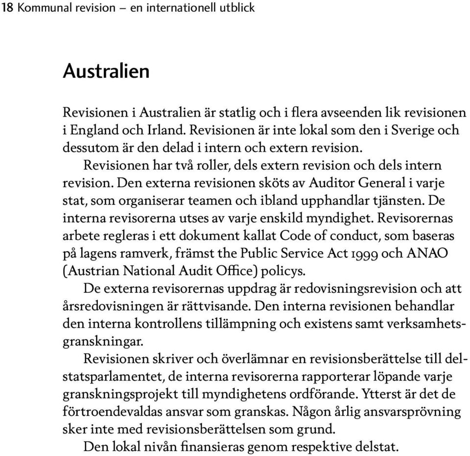 Den externa revisionen sköts av Auditor General i varje stat, som organiserar teamen och ibland upphandlar tjänsten. De interna revisorerna utses av varje enskild myndighet.