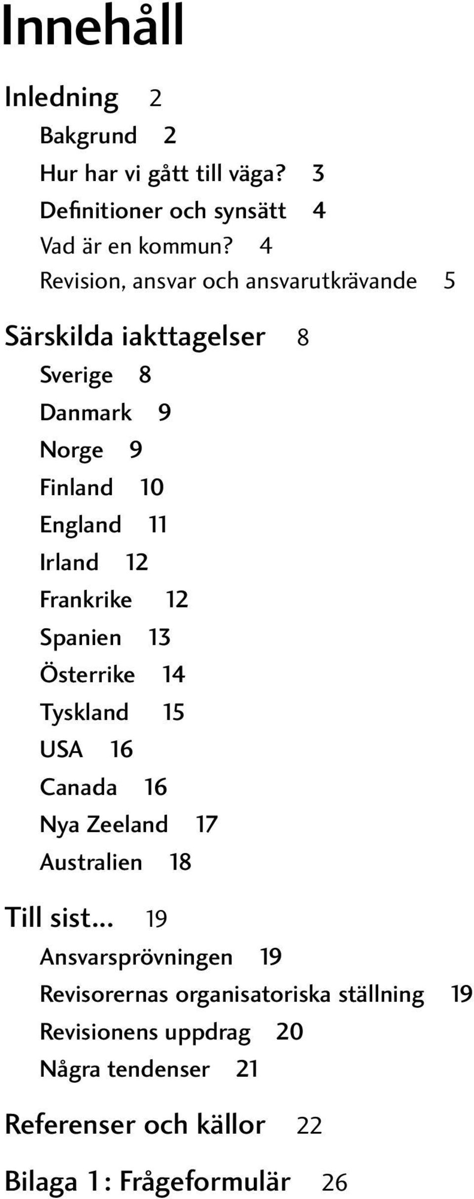 12 Frankrike 12 Spanien 13 Österrike 14 Tyskland 15 USA 16 Canada 16 Nya Zeeland 17 Australien 18 Till sist.