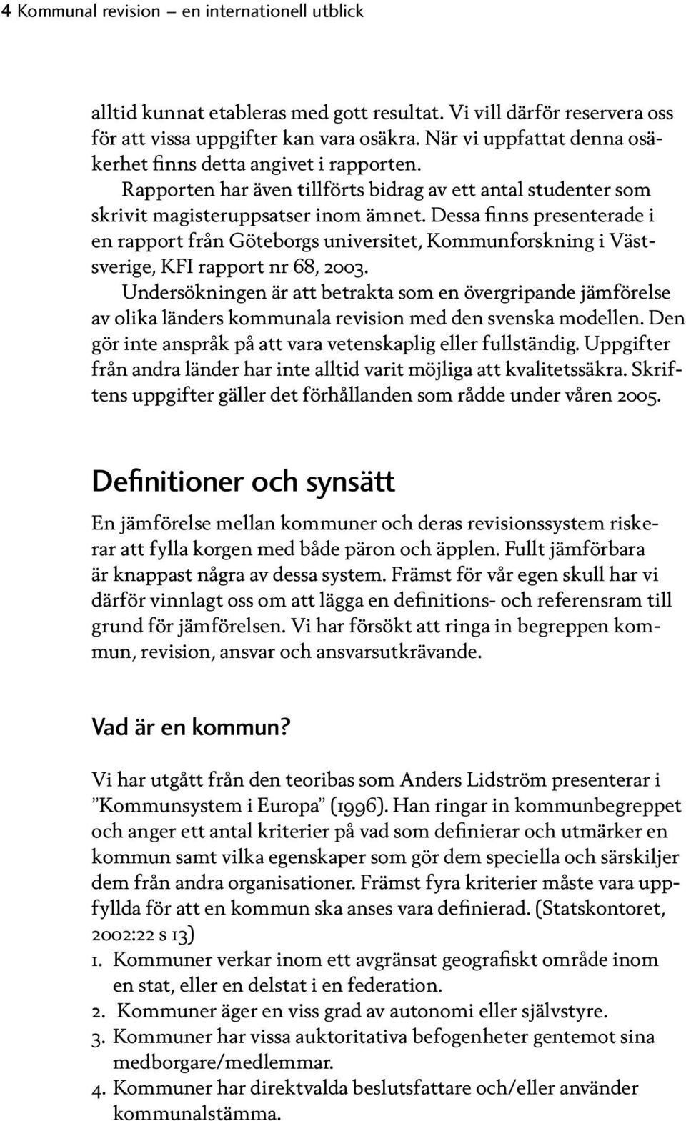 Dessa finns presenterade i en rapport från Göteborgs universitet, Kommunforskning i Västsverige, KFI rapport nr 68, 2003.