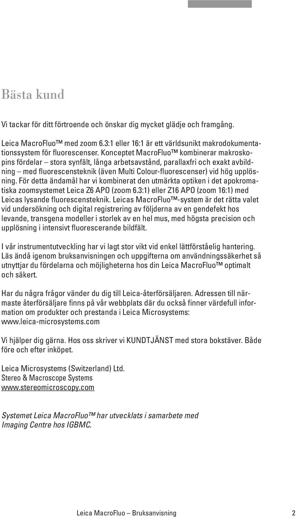 För detta ändamål har vi kombinerat den utmärkta optiken i det apokromatiska zoomsystemet Leica Z6 APO (zoom 6.3:1) eller Z16 APO (zoom 16:1) med Leicas lysande fluorescensteknik.