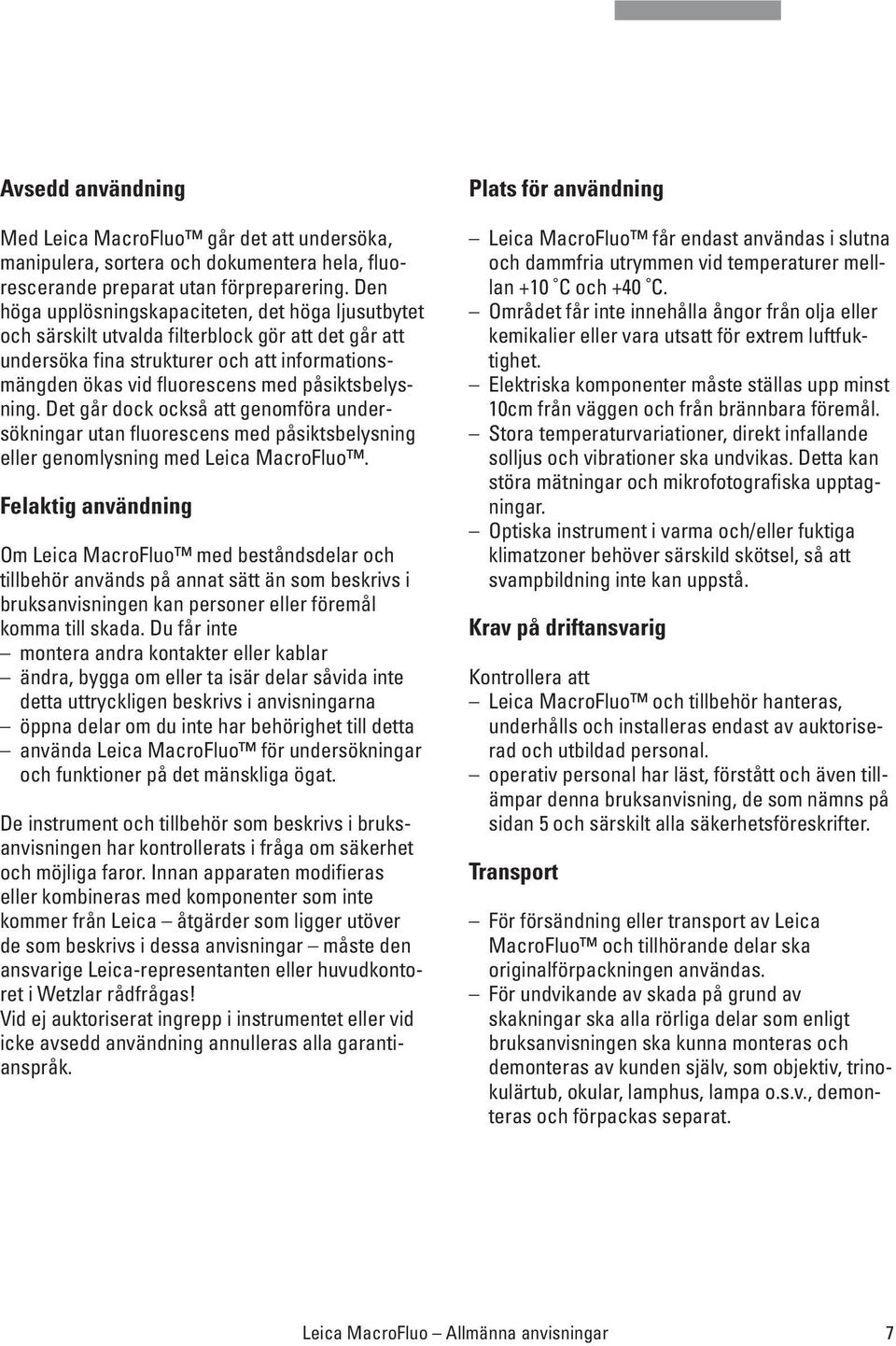 påsiktsbelysning. Det går dock också att genomföra undersökningar utan fluorescens med påsiktsbelysning eller genomlysning med Leica MacroFluo.