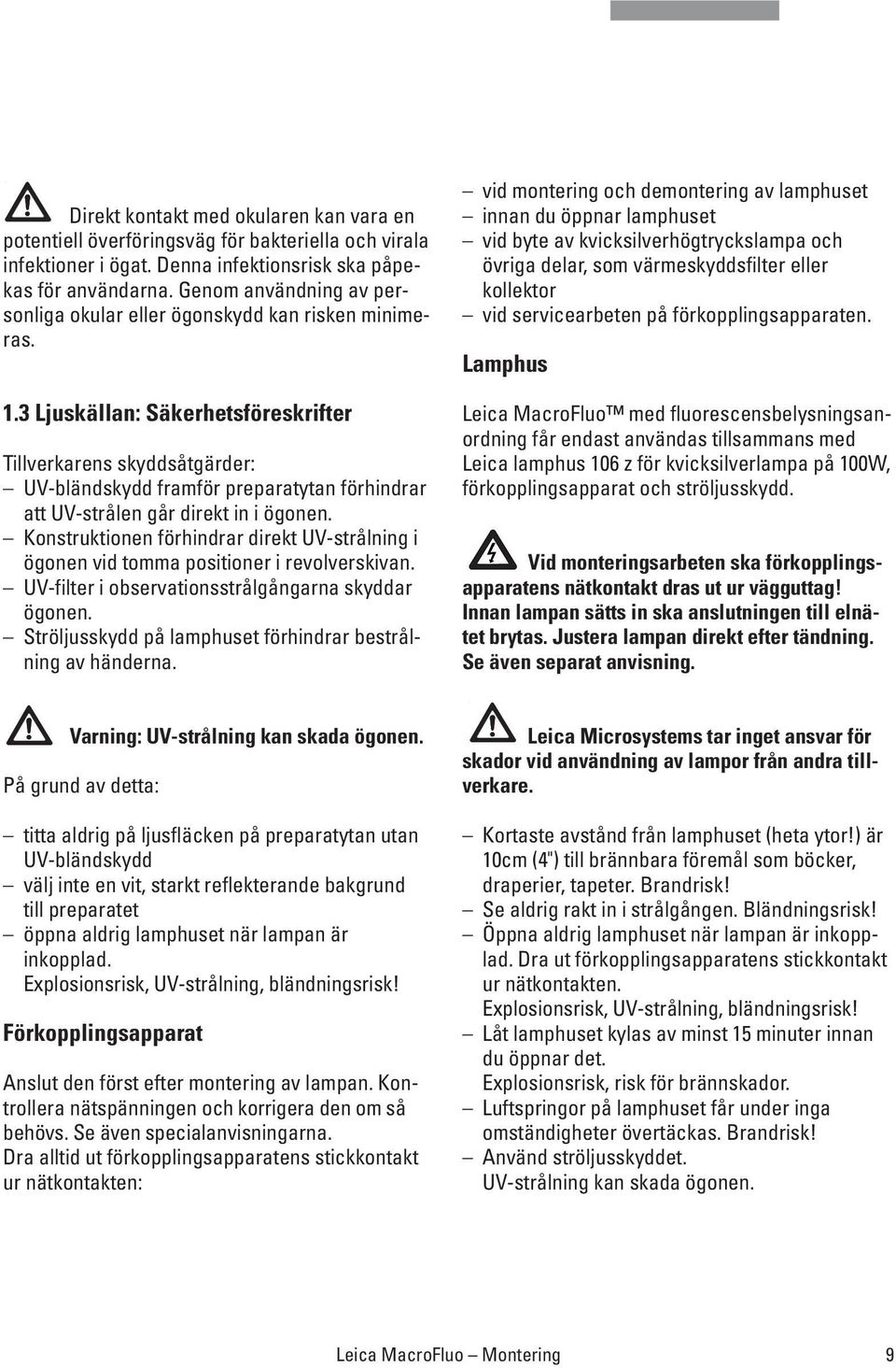 3 Ljuskällan: Säkerhetsföreskrifter Tillverkarens skyddsåtgärder: UV-bländskydd framför preparatytan förhindrar att UV-strålen går direkt in i ögonen.