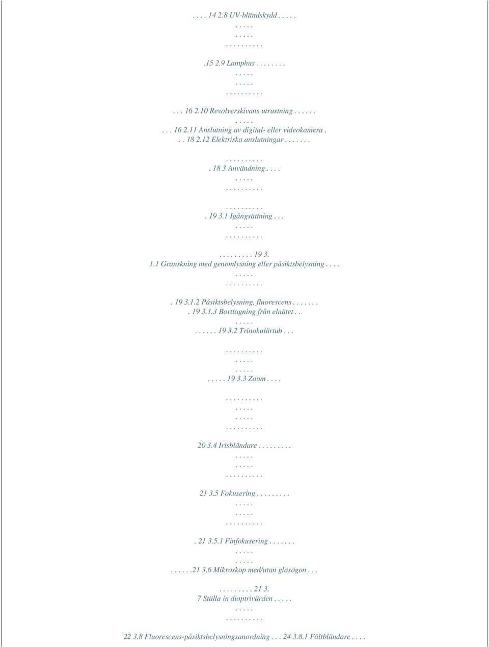 .. 19 3.1.3 Borttagning från elnätet... 19 3.2 Trinokulärtub... 19 3.3 Zoom.... 20 3.4 Irisbländare.... 21 3.5 Fokusering..... 21 3.5.1 Finfokusering...21 3.6 Mikroskop med/utan glasögon.