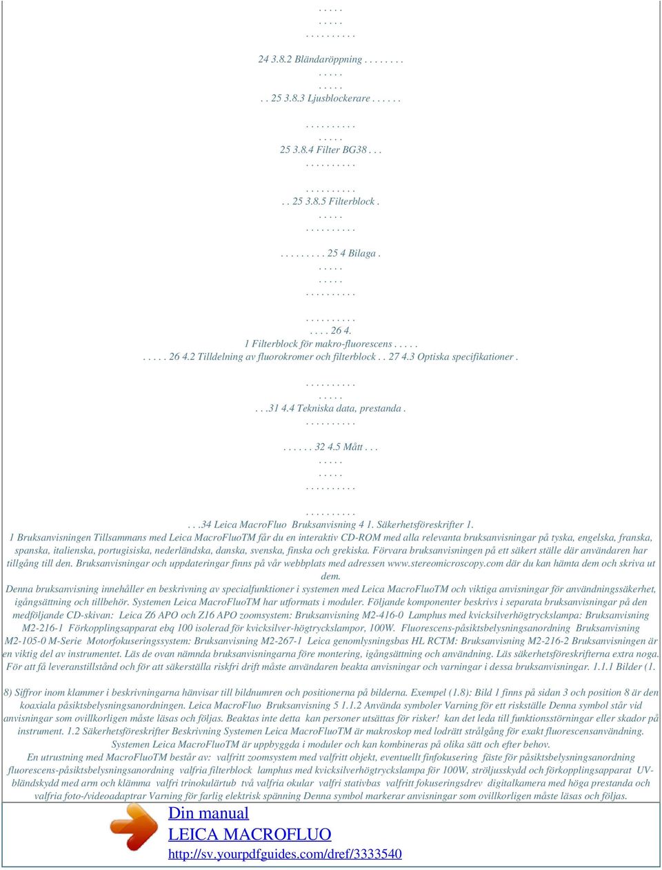 1 Bruksanvisningen Tillsammans med Leica MacroFluoTM får du en interaktiv CD-ROM med alla relevanta bruksanvisningar på tyska, engelska, franska, spanska, italienska, portugisiska, nederländska,