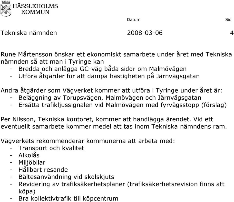 trafikljussignalen vid Malmövägen med fyrvägsstopp (förslag) Per Nilsson,, kommer att handlägga ärendet. Vid ett eventuellt samarbete kommer medel att tas inom Tekniska nämndens ram.