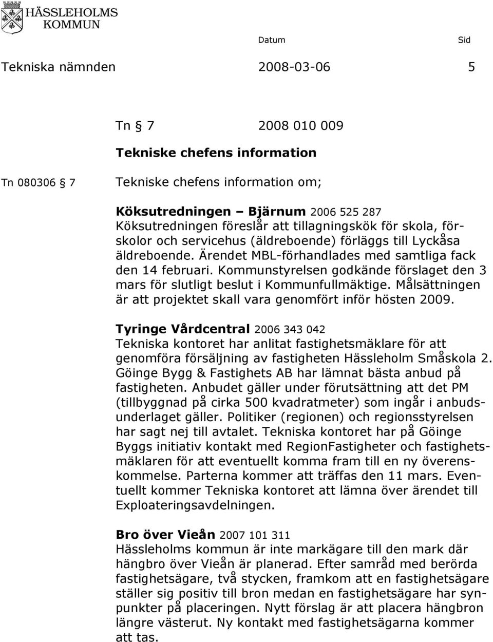 Kommunstyrelsen godkände förslaget den 3 mars för slutligt beslut i Kommunfullmäktige. Målsättningen är att projektet skall vara genomfört inför hösten 2009.