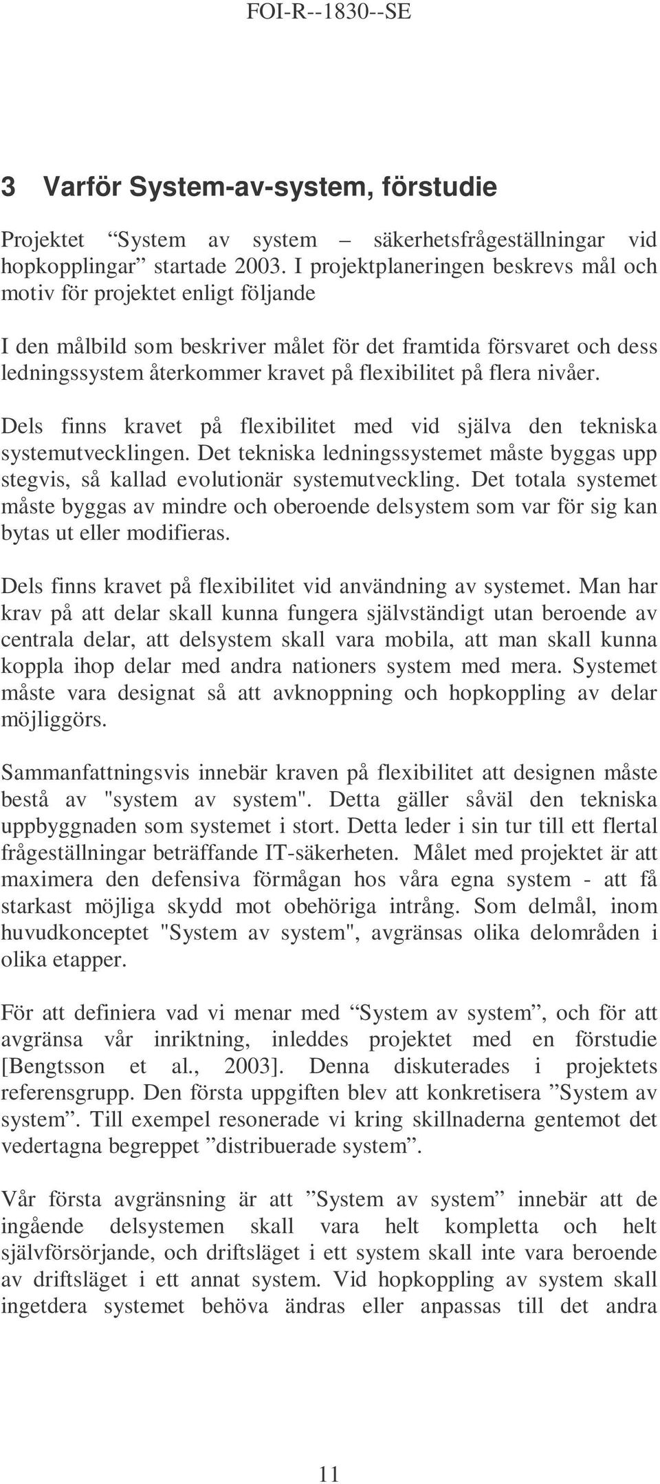 flera nivåer. Dels finns kravet på flexibilitet med vid själva den tekniska systemutvecklingen. Det tekniska ledningssystemet måste byggas upp stegvis, så kallad evolutionär systemutveckling.