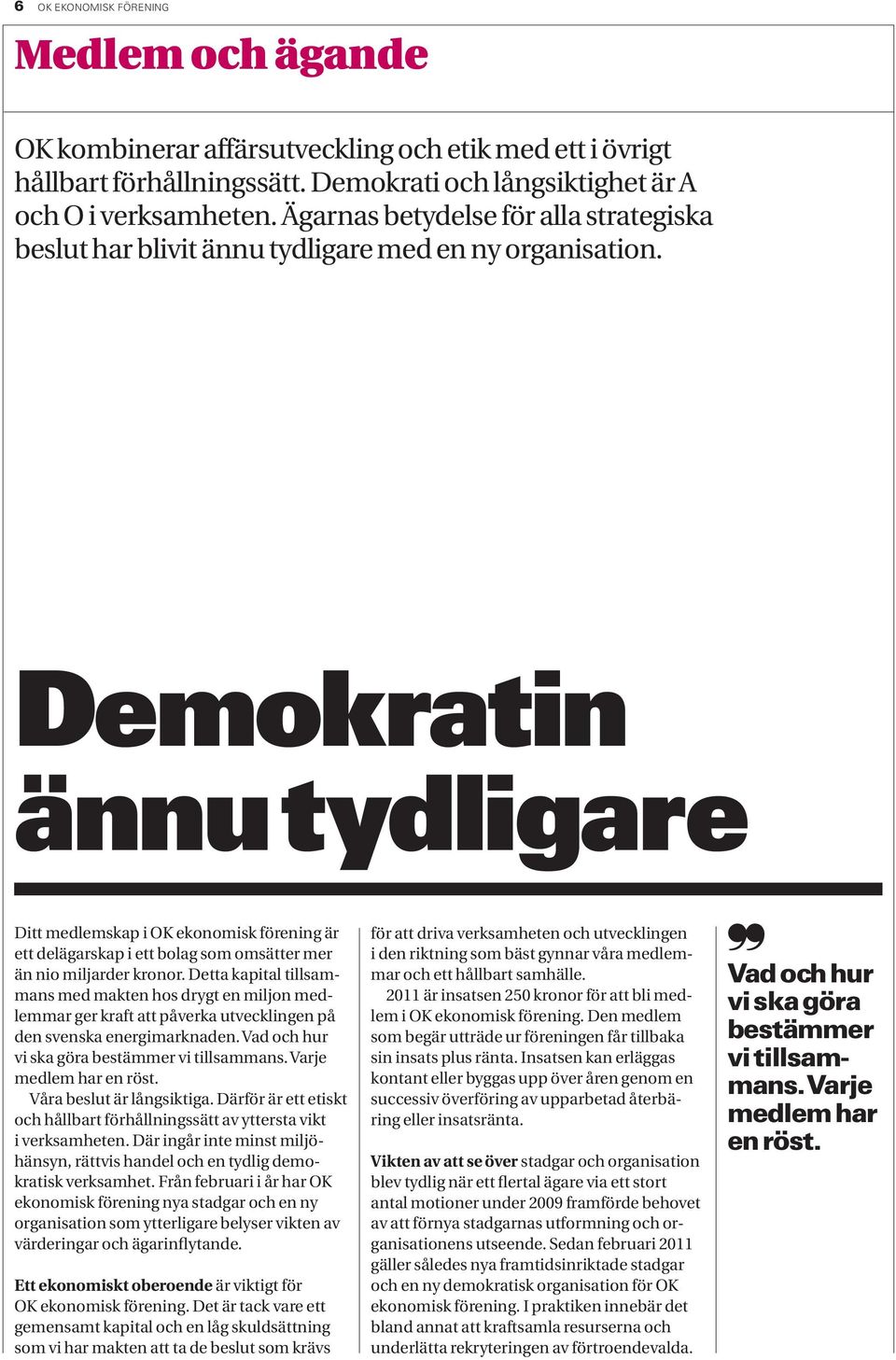 Demokratin ännu tydligare Ditt medlemskap i OK ekonomisk förening är ett delägarskap i ett bolag som omsätter mer än nio miljarder kronor.