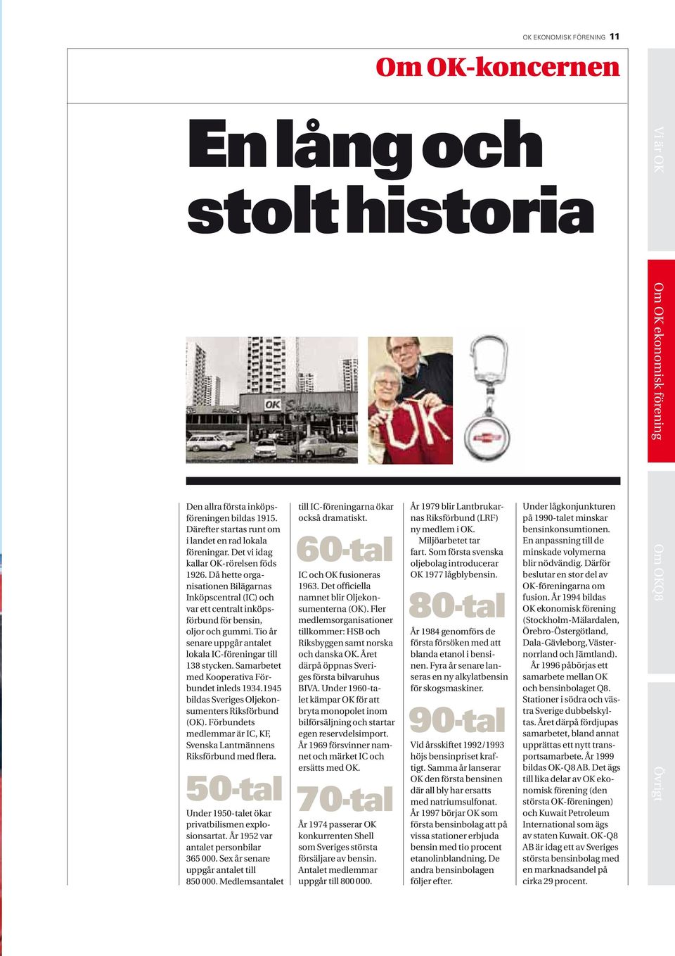 Tio år senare uppgår antalet lokala IC-föreningar till 138 stycken. Samarbetet med Kooperativa Förbundet inleds 1934.1945 bildas Sveriges Oljekonsumenters Riksförbund (OK).