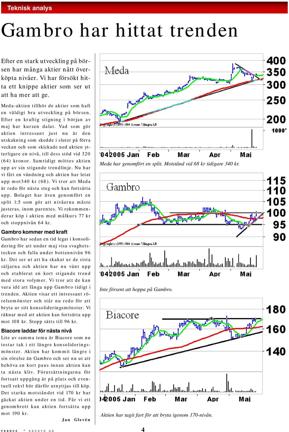 Vad som gör aktien intressant just nu är den utskakning som skedde i slutet på förra veckan och som skickade ned aktien ytterligare en nivå, till dess stöd vid 320 (64) kronor.