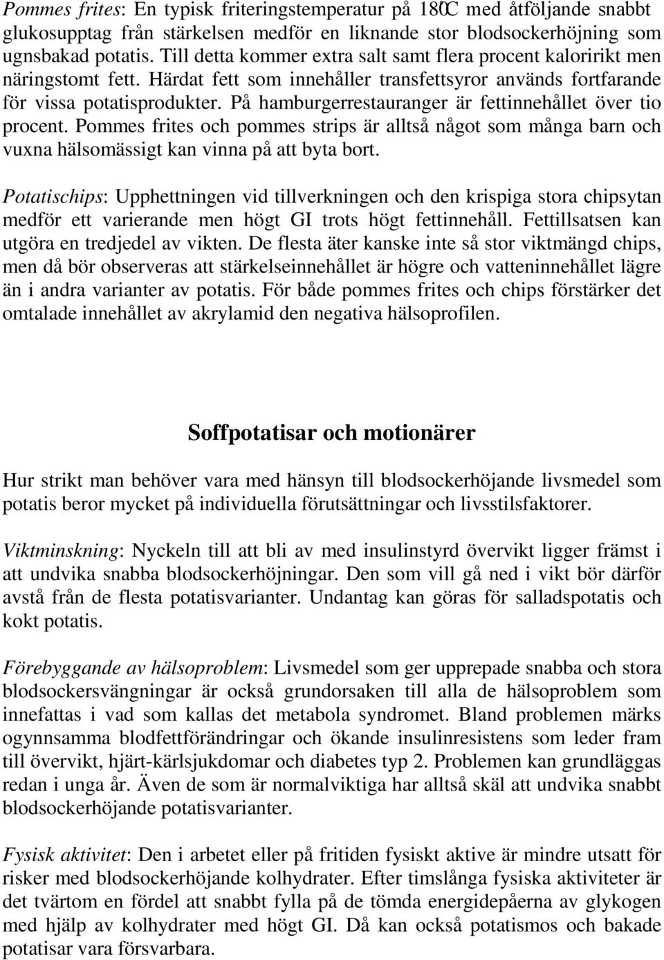 På hamburgerrestauranger är fettinnehållet över tio procent. Pommes frites och pommes strips är alltså något som många barn och vuxna hälsomässigt kan vinna på att byta bort.