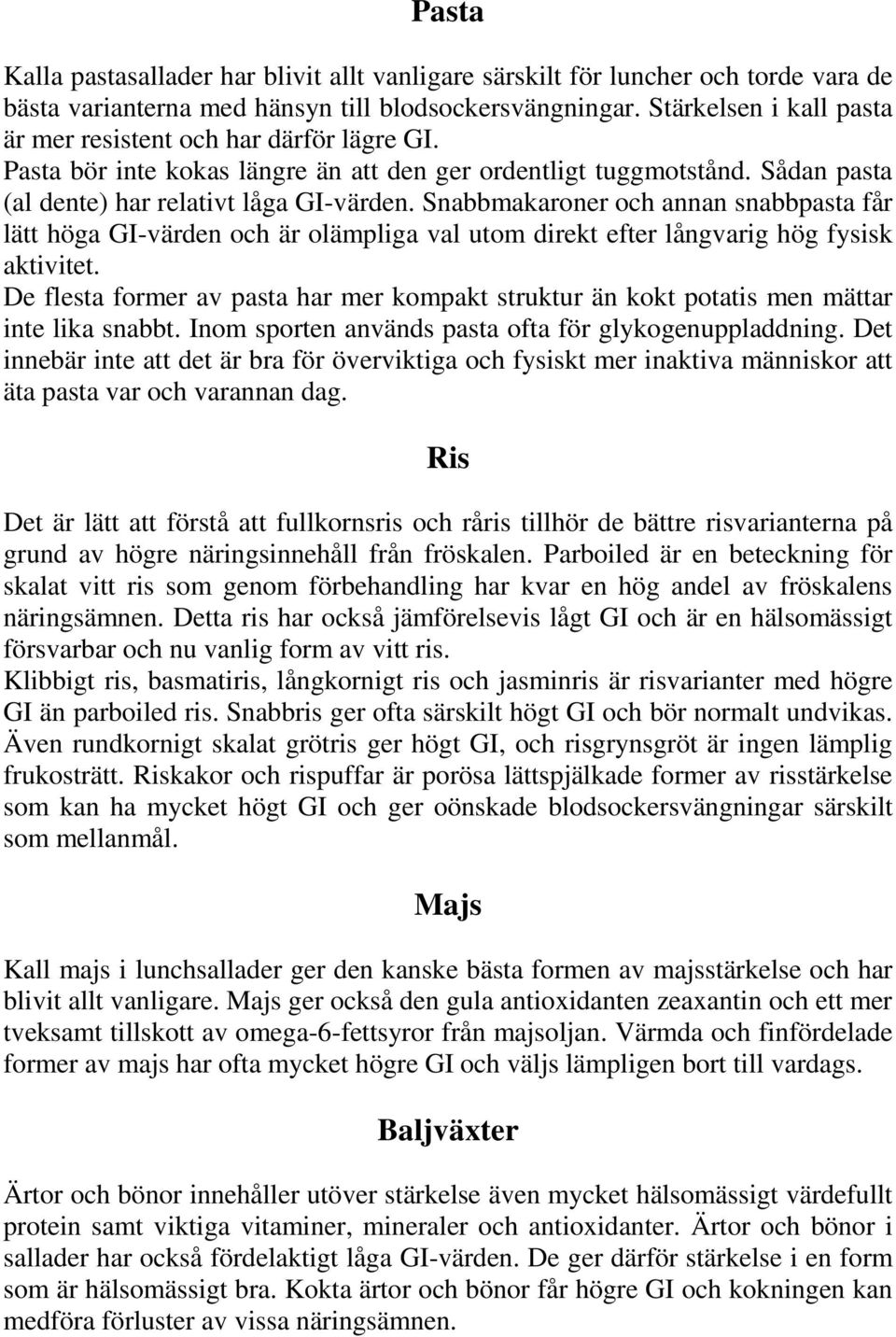 Snabbmakaroner och annan snabbpasta får lätt höga GI-värden och är olämpliga val utom direkt efter långvarig hög fysisk aktivitet.