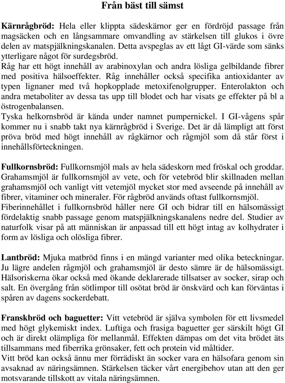 Råg innehåller också specifika antioxidanter av typen lignaner med två hopkopplade metoxifenolgrupper.