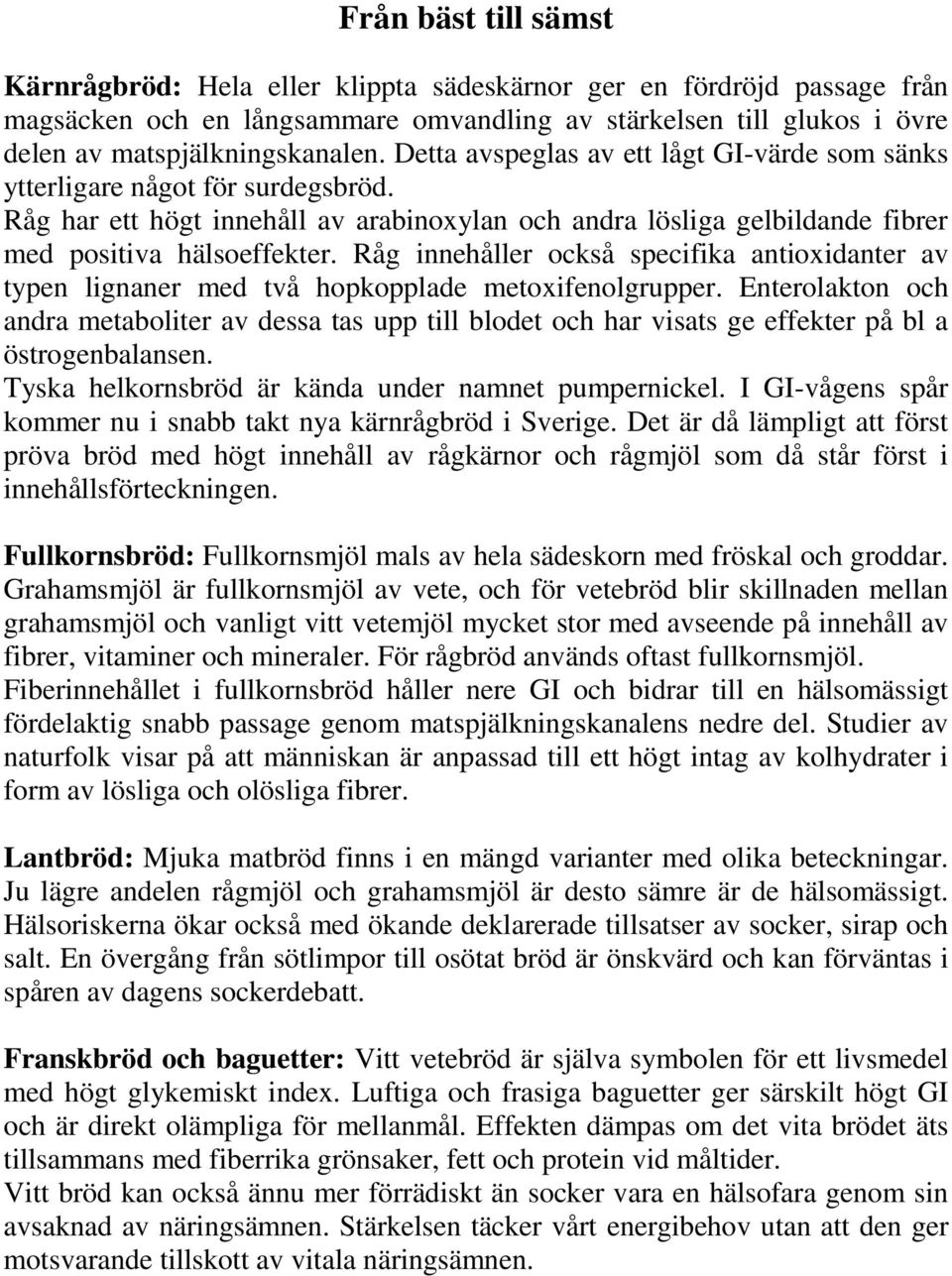 Råg innehåller också specifika antioxidanter av typen lignaner med två hopkopplade metoxifenolgrupper.