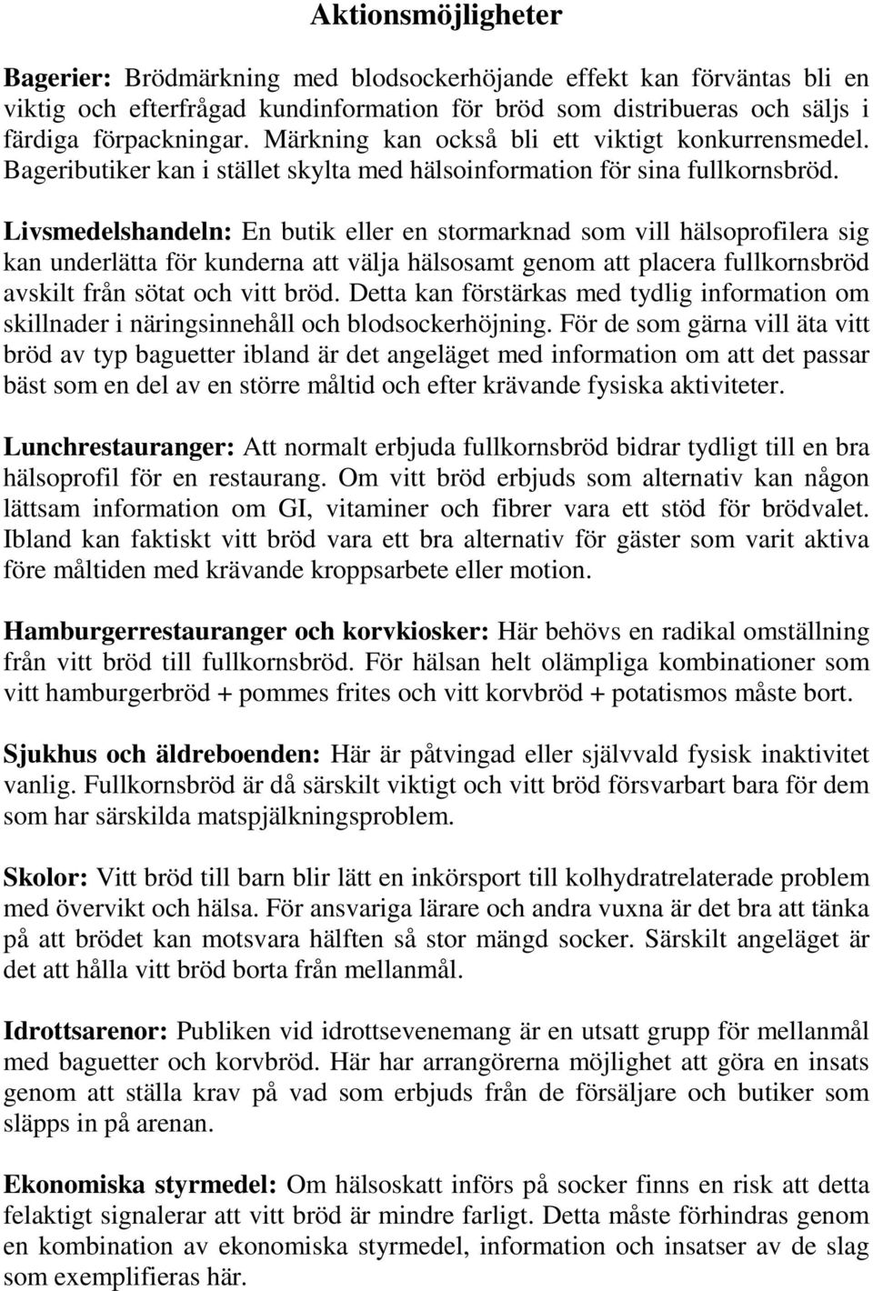 Livsmedelshandeln: En butik eller en stormarknad som vill hälsoprofilera sig kan underlätta för kunderna att välja hälsosamt genom att placera fullkornsbröd avskilt från sötat och vitt bröd.