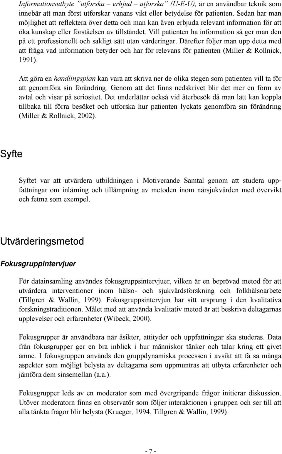 Vill patienten ha information så ger man den på ett professionellt och sakligt sätt utan värderingar.