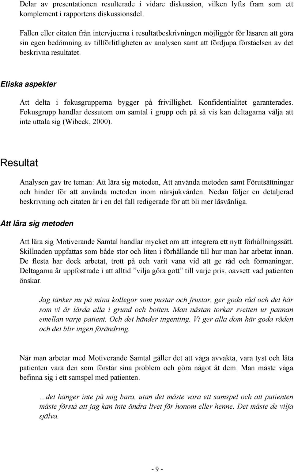 resultatet. Etiska aspekter Att delta i fokusgrupperna bygger på frivillighet. Konfidentialitet garanterades.