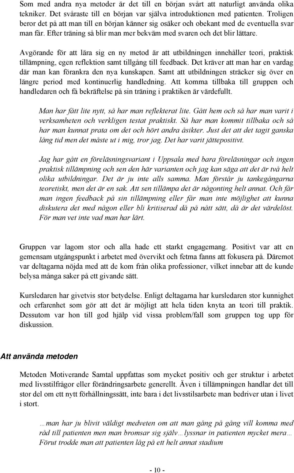 Avgörande för att lära sig en ny metod är att utbildningen innehåller teori, praktisk tillämpning, egen reflektion samt tillgång till feedback.