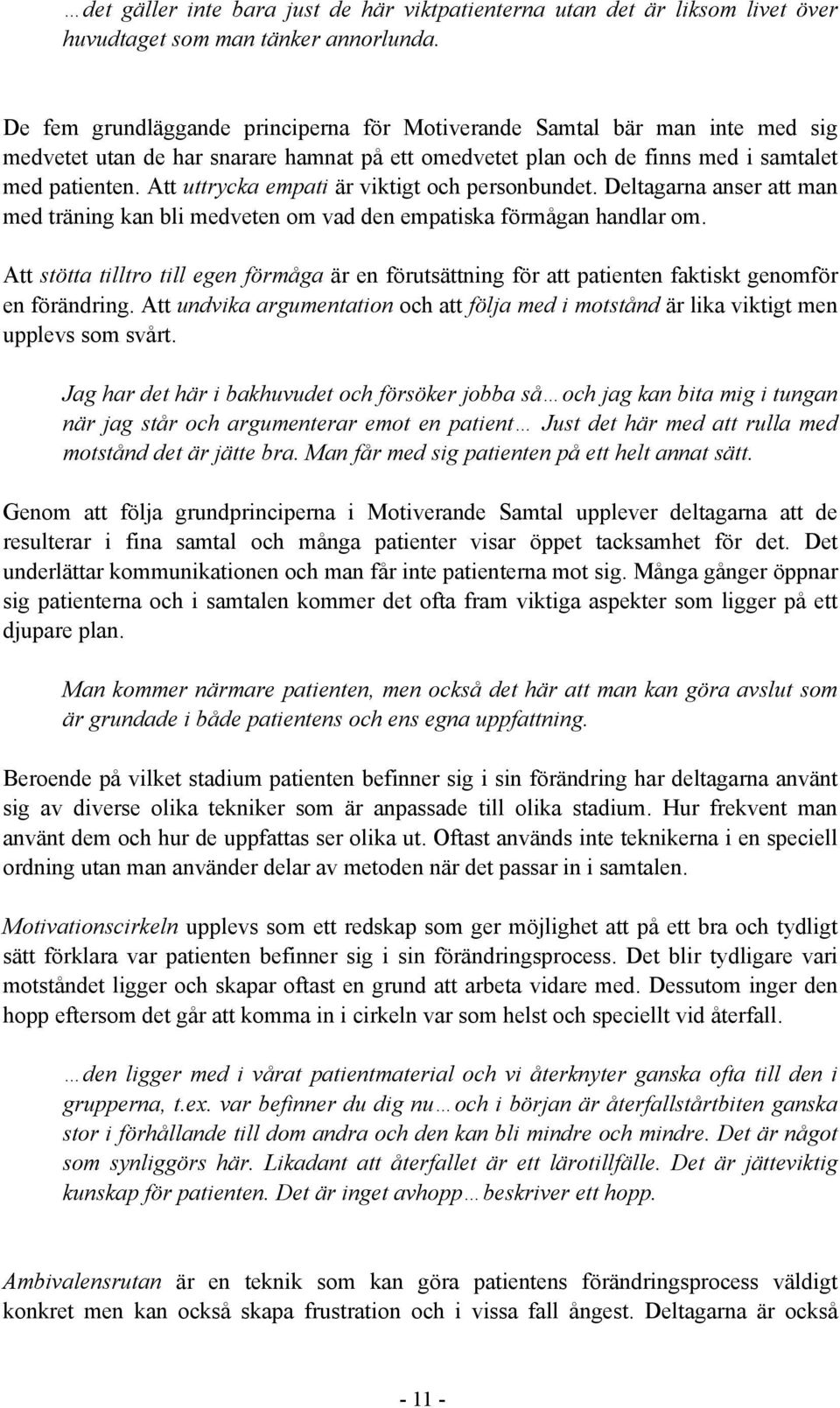 Att uttrycka empati är viktigt och personbundet. Deltagarna anser att man med träning kan bli medveten om vad den empatiska förmågan handlar om.