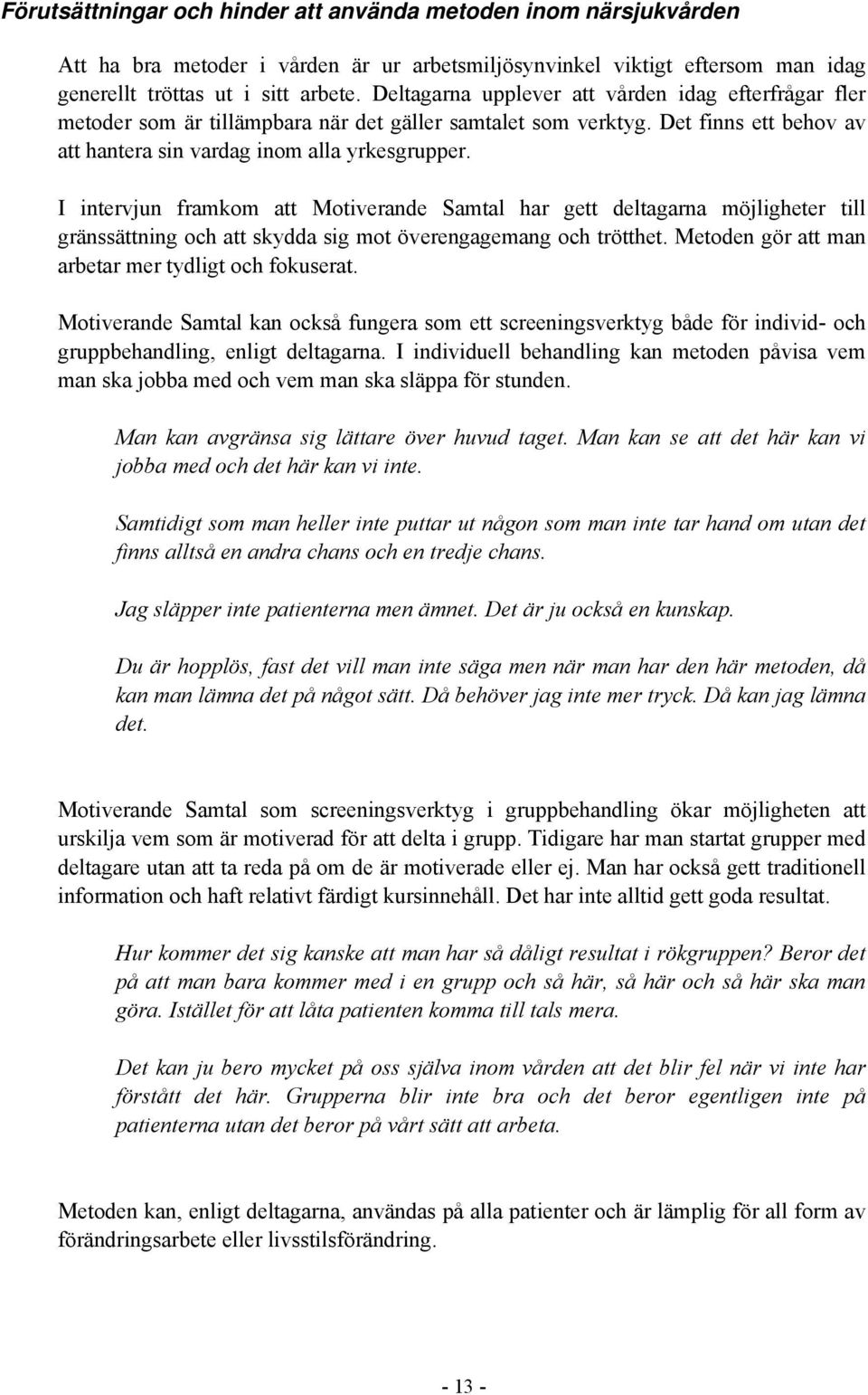 I intervjun framkom att Motiverande Samtal har gett deltagarna möjligheter till gränssättning och att skydda sig mot överengagemang och trötthet. Metoden gör att man arbetar mer tydligt och fokuserat.