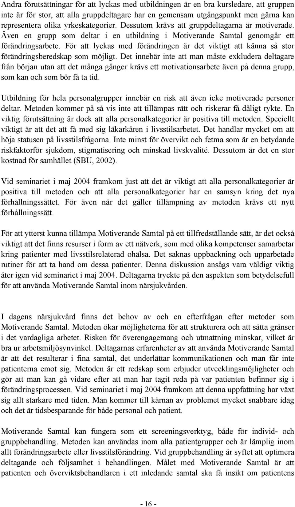 För att lyckas med förändringen är det viktigt att känna så stor förändringsberedskap som möjligt.