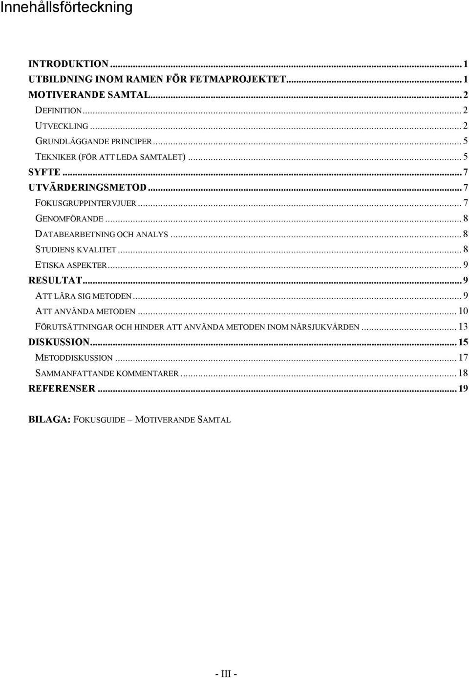 .. 8 DATABEARBETNING OCH ANALYS... 8 STUDIENS KVALITET... 8 ETISKA ASPEKTER... 9 RESULTAT... 9 ATT LÄRA SIG METODEN... 9 ATT ANVÄNDA METODEN.