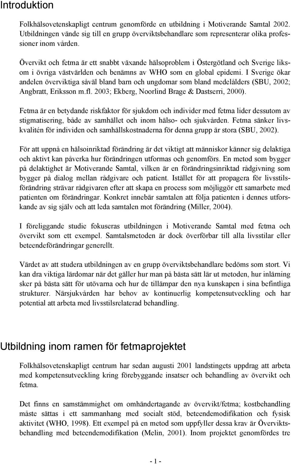 Övervikt och fetma är ett snabbt växande hälsoproblem i Östergötland och Sverige liksom i övriga västvärlden och benämns av WHO som en global epidemi.