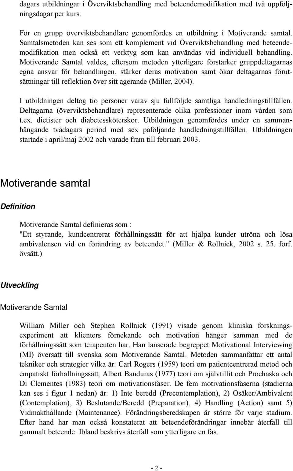 Motiverande Samtal valdes, eftersom metoden ytterligare förstärker gruppdeltagarnas egna ansvar för behandlingen, stärker deras motivation samt ökar deltagarnas förutsättningar till reflektion över