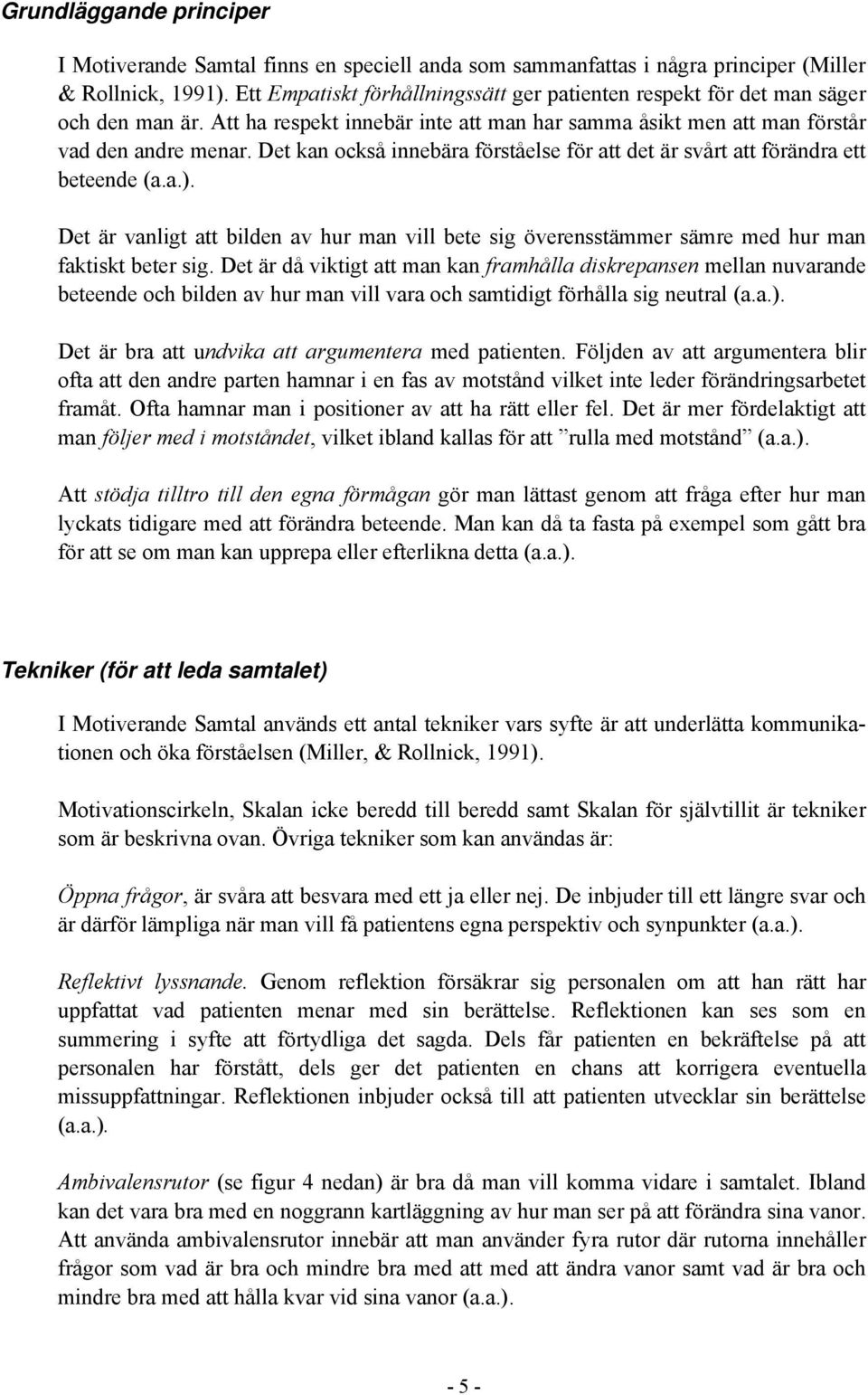 Det kan också innebära förståelse för att det är svårt att förändra ett beteende (a.a.). Det är vanligt att bilden av hur man vill bete sig överensstämmer sämre med hur man faktiskt beter sig.