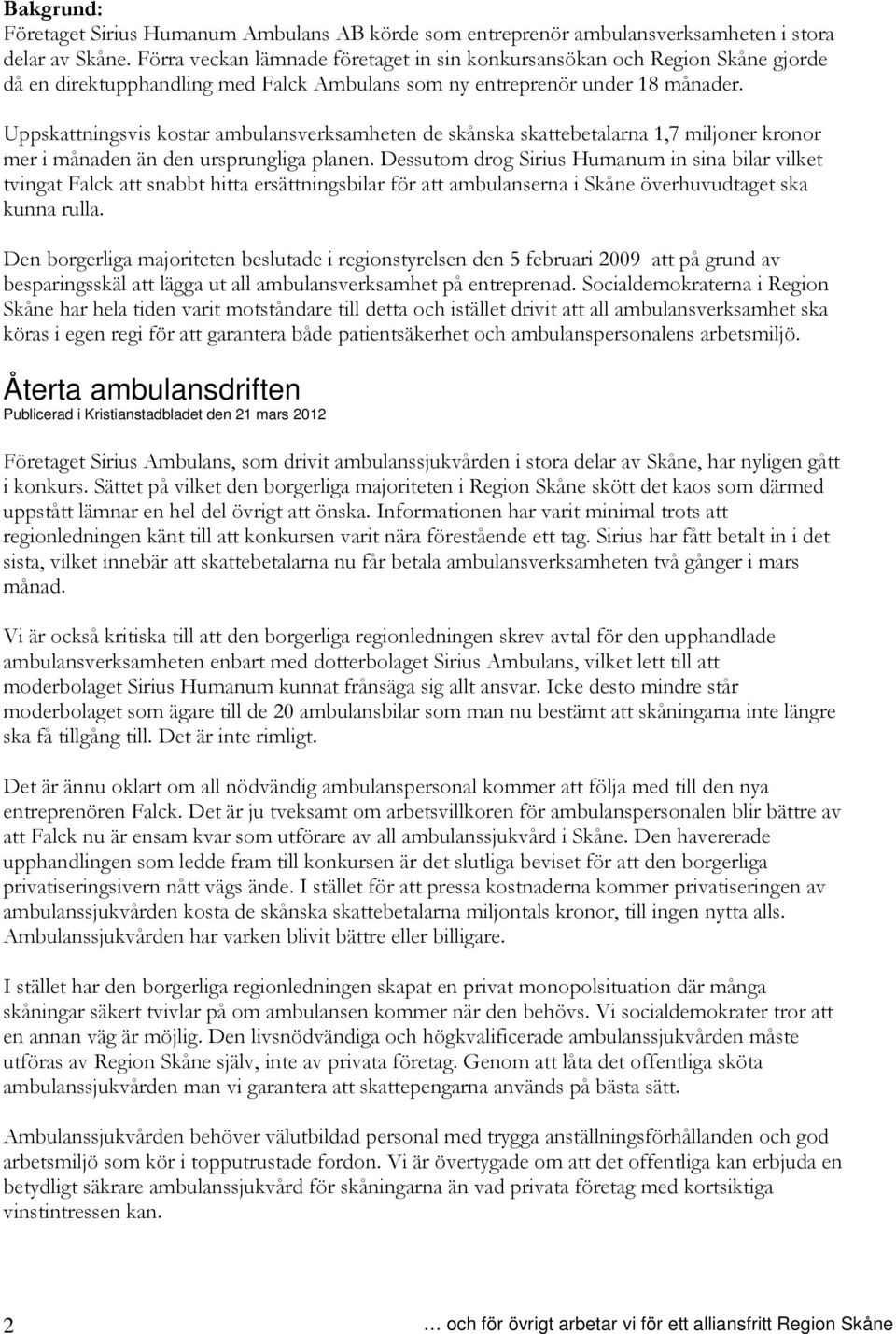 Uppskattningsvis kostar ambulansverksamheten de skånska skattebetalarna 1,7 miljoner kronor mer i månaden än den ursprungliga planen.