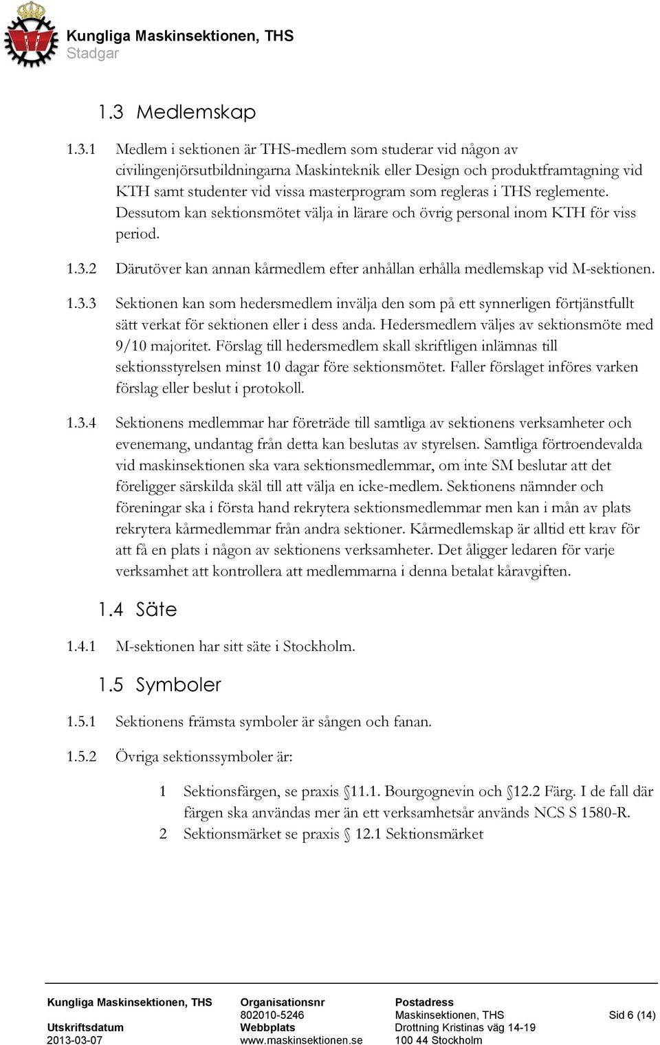 2 Därutöver kan annan kårmedlem efter anhållan erhålla medlemskap vid M-sektionen. 1.3.