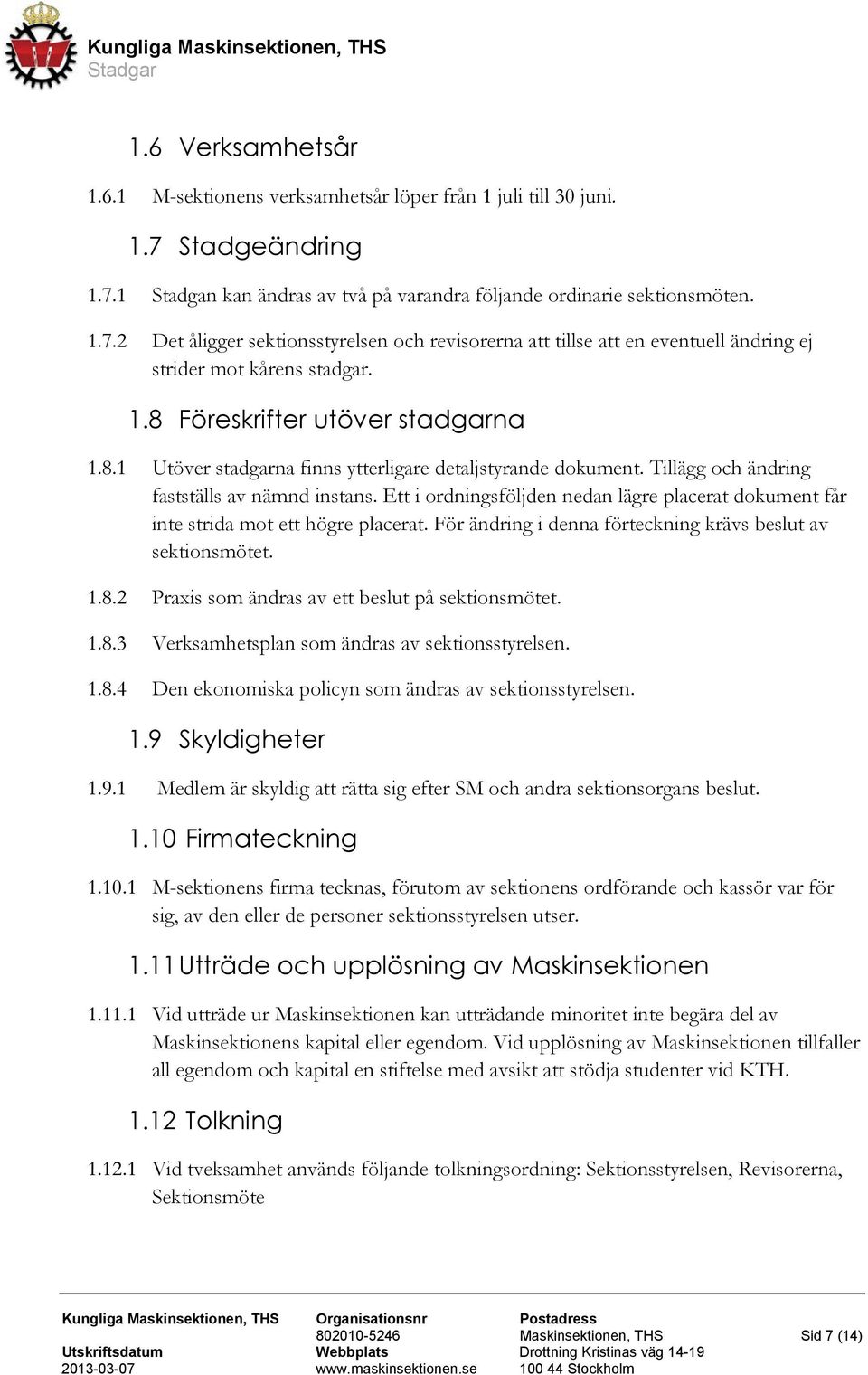 1.8 Föreskrifter utöver stadgarna 1.8.1 Utöver stadgarna finns ytterligare detaljstyrande dokument. Tillägg och ändring fastställs av nämnd instans.