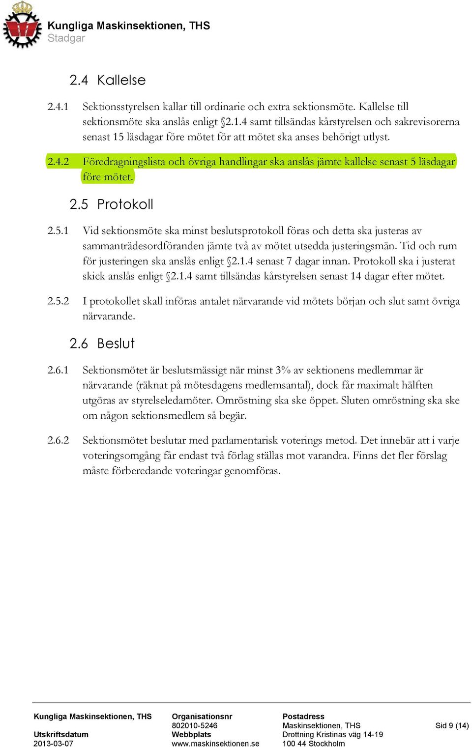 läsdagar före mötet. 2.5 Protokoll 2.5.1 Vid sektionsmöte ska minst beslutsprotokoll föras och detta ska justeras av sammanträdesordföranden jämte två av mötet utsedda justeringsmän.