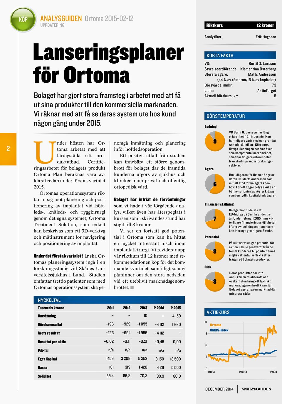 Certifieringsarbetet för bolagets produkt Ortoma Plan beräknas vara avklarat redan under första kvartalet 2015.