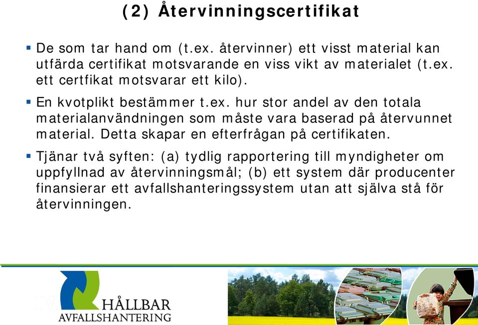 En kvotplikt bestämmer t.ex. hur stor andel av den totala materialanvändningen som måste vara baserad på återvunnet material.