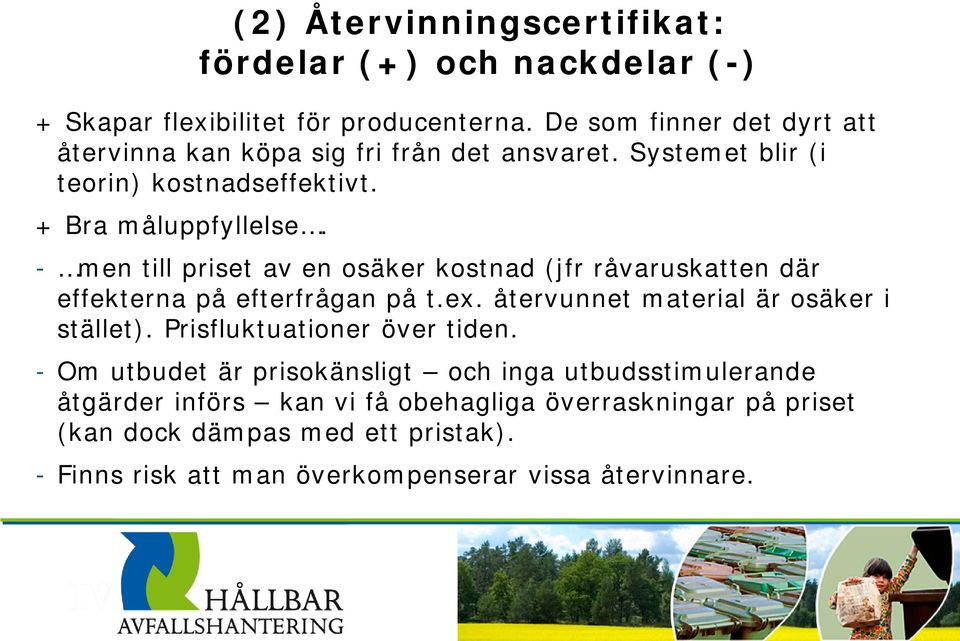 - men till priset av en osäker kostnad (jfr råvaruskatten där effekterna på efterfrågan på t.ex. återvunnet material är osäker i stället).