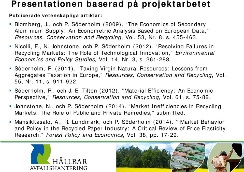 Söderholm (2012). Resolving Failures in Recycling Markets: The Role of Technological Innovation, Environmental Economics and Policy Studies, Vol. 14, Nr. 3, s. 261-288. Söderholm, P. (2011).