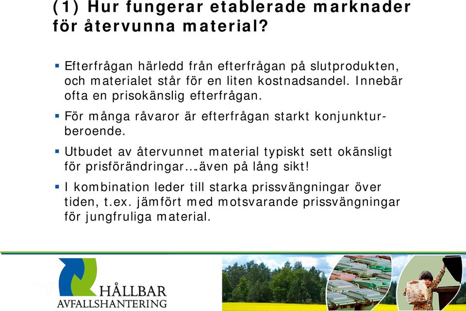 Innebär ofta en prisokänslig efterfrågan. För många råvaror är efterfrågan starkt konjunkturberoende.