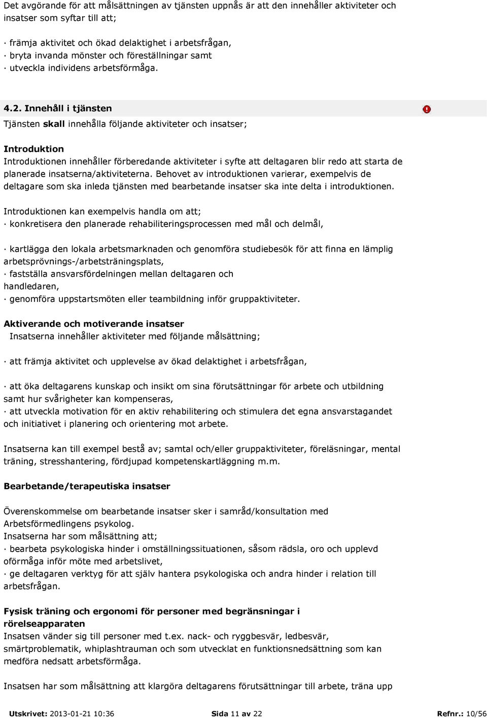 Innehåll i tjänsten Tjänsten skall innehålla följande aktiviteter och insatser; Introduktion Introduktionen innehåller förberedande aktiviteter i syfte att deltagaren blir redo att starta de