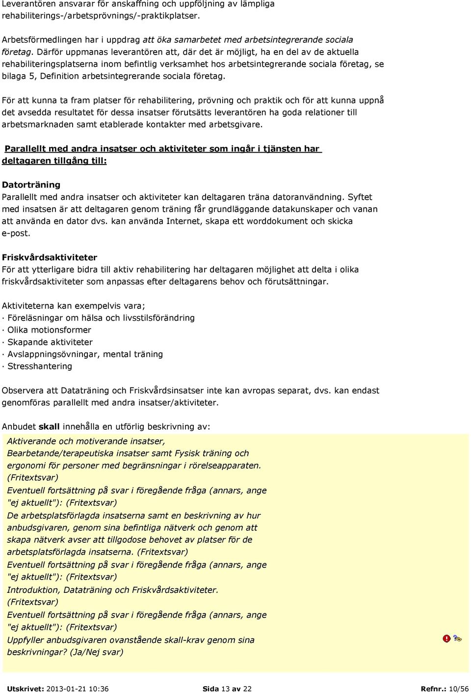 Därför uppmanas leverantören att, där det är möjligt, ha en del av de aktuella rehabiliteringsplatserna inom befintlig verksamhet hos arbetsintegrerande sociala företag, se bilaga 5, Definition