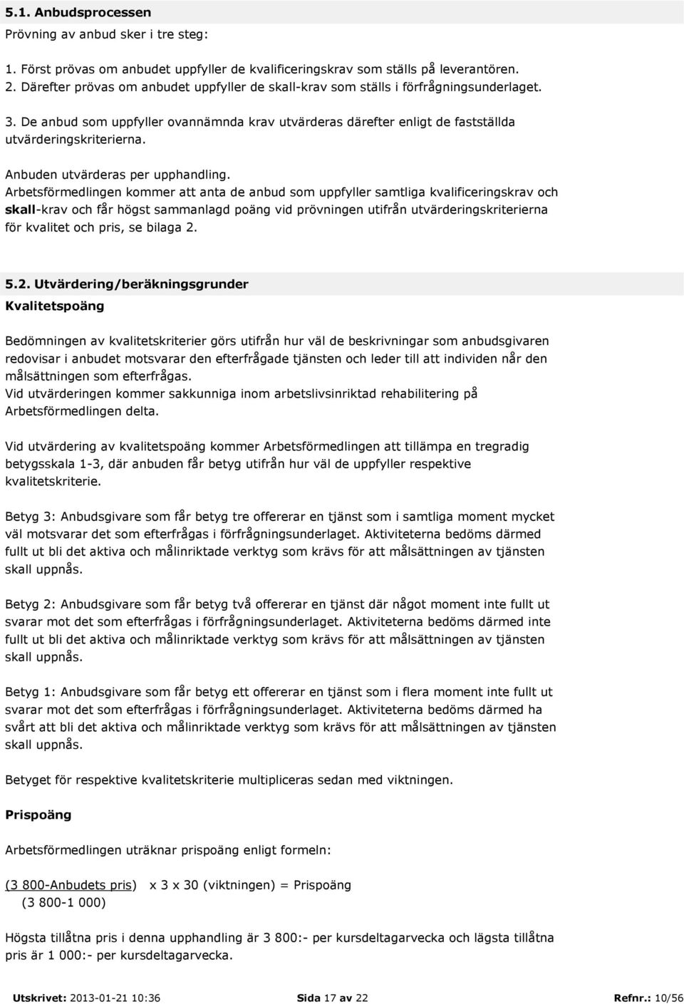 Anbuden utvärderas per upphandling.