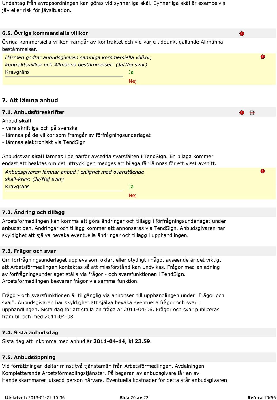 Härmed godtar anbudsgivaren samtliga kommersiella villkor, kontraktsvillkor och Allmänna bestämmelser: (/ svar) 7. Att lämna anbud 7.1.