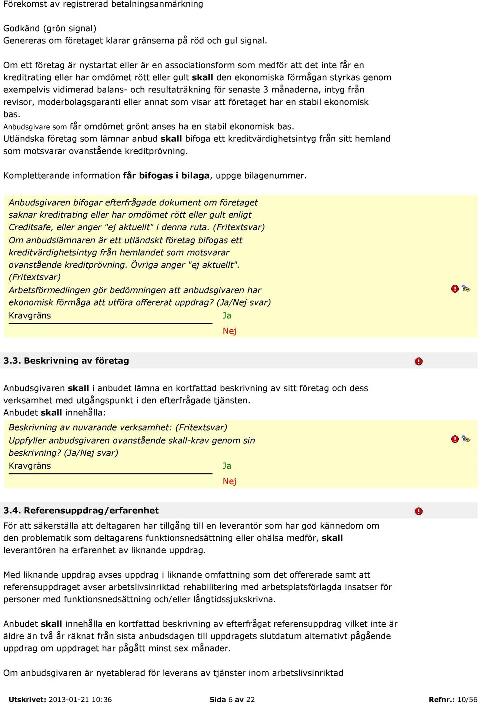 balans- och resultaträkning för senaste 3 månaderna, intyg från revisor, moderbolagsgaranti eller annat som visar att företaget har en stabil ekonomisk bas.