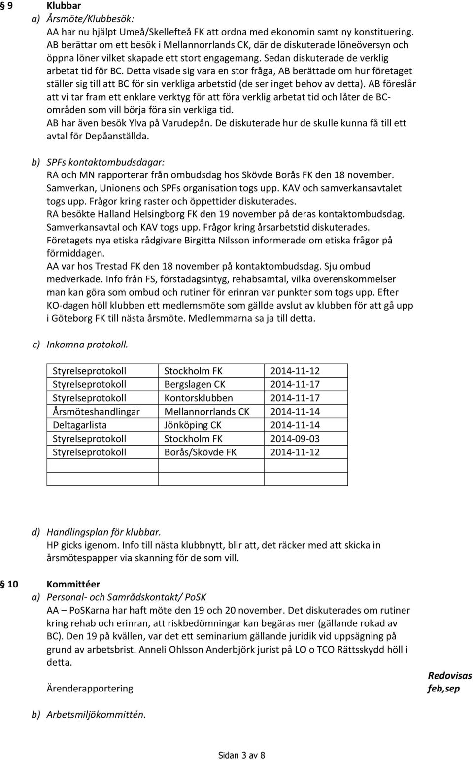 Detta visade sig vara en stor fråga, AB berättade om hur företaget ställer sig till att BC för sin verkliga arbetstid (de ser inget behov av detta).