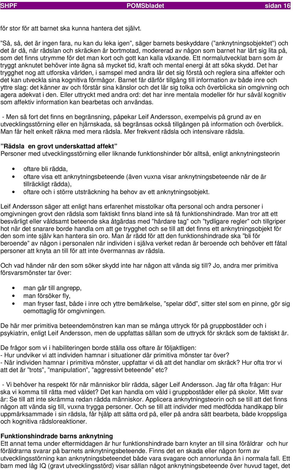 på, som det finns utrymme för det man kort och gott kan kalla växande. Ett normalutvecklat barn som är tryggt anknutet behöver inte ägna så mycket tid, kraft och mental energi åt att söka skydd.