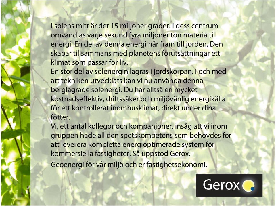 I och med att tekniken utvecklats kan vi nu använda denna berglagrade solenergi.