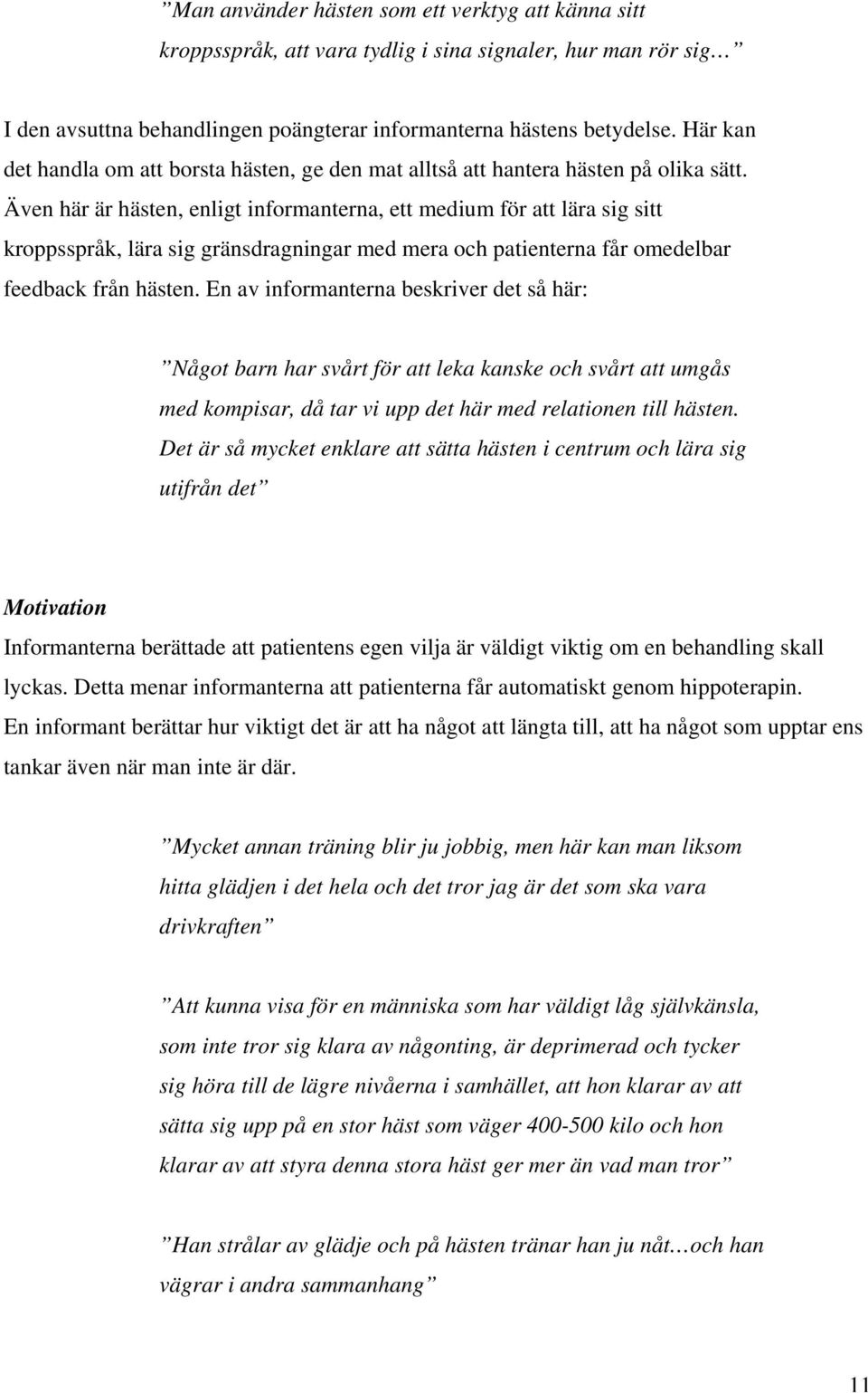 Även här är hästen, enligt informanterna, ett medium för att lära sig sitt kroppsspråk, lära sig gränsdragningar med mera och patienterna får omedelbar feedback från hästen.