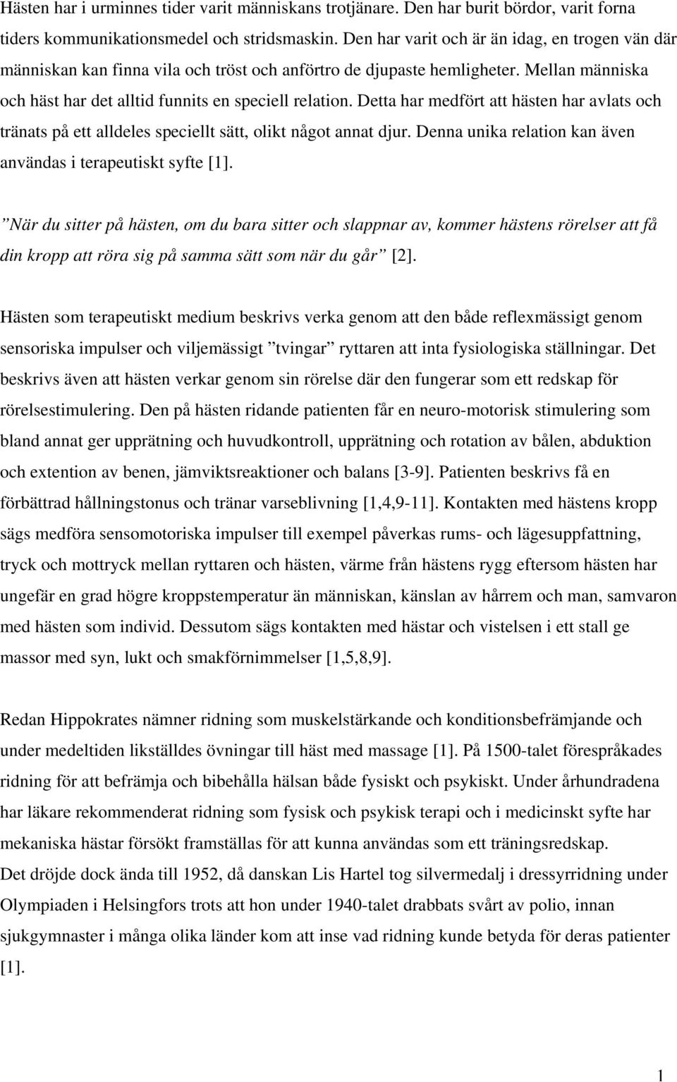 Detta har medfört att hästen har avlats och tränats på ett alldeles speciellt sätt, olikt något annat djur. Denna unika relation kan även användas i terapeutiskt syfte [1].